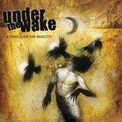 Under The Wake : A Frail Grip on Reality